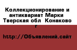 Коллекционирование и антиквариат Марки. Тверская обл.,Конаково г.